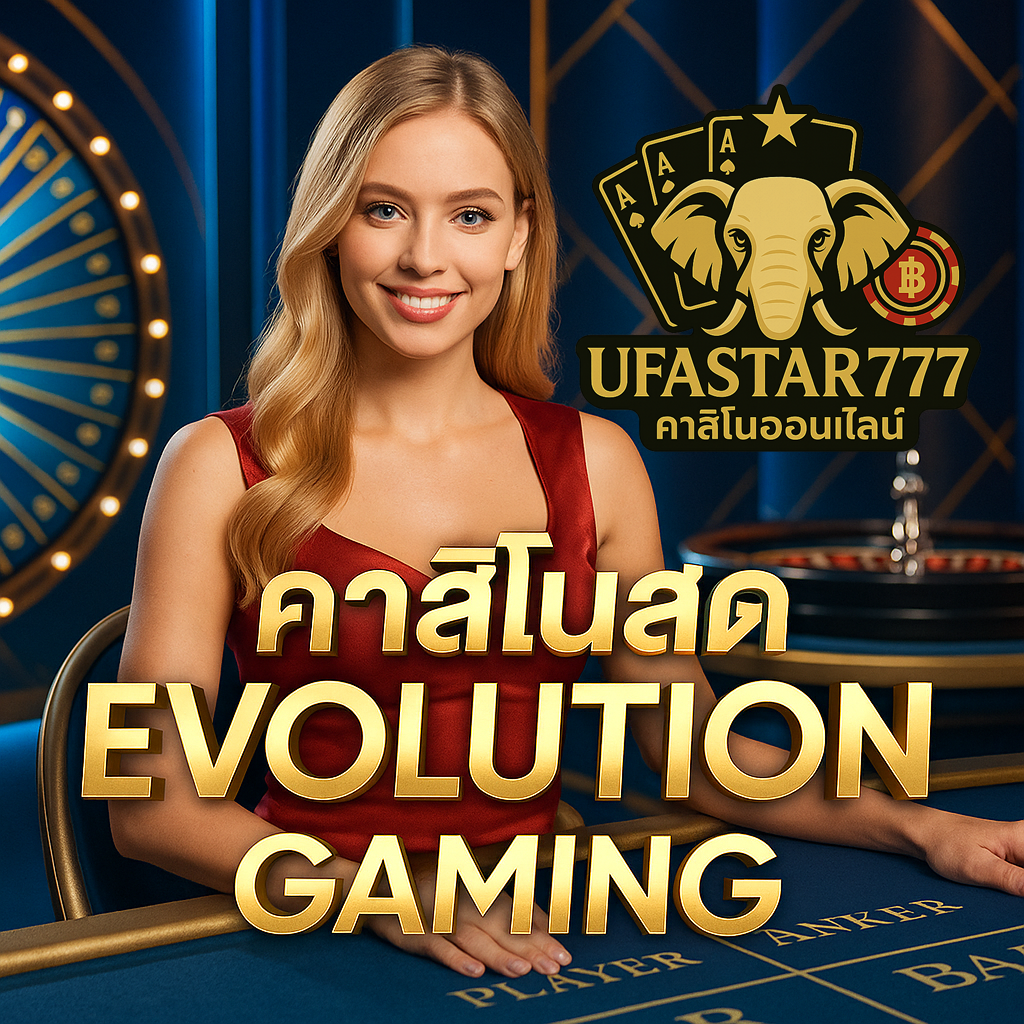 UFASTAR777 คาสิโนสด EVOLUTION GAMING สุดล้ำ แทงสดระดับโลก