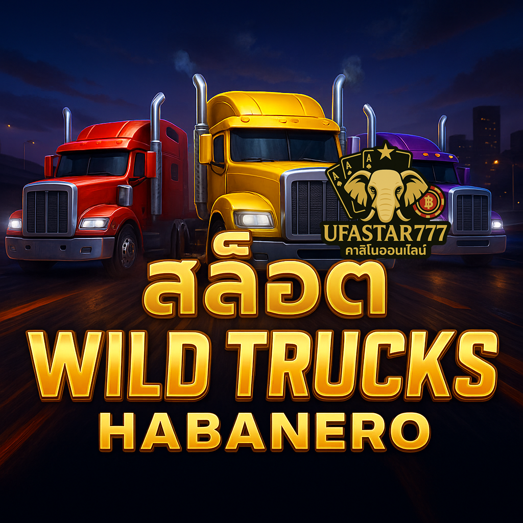 UFASTAR777: สล็อต WILD TRUCKS HABANERO รถบรรทุกโบนัสแตกหนัก